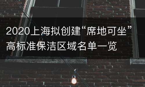 2020上海拟创建“席地可坐”高标准保洁区域名单一览