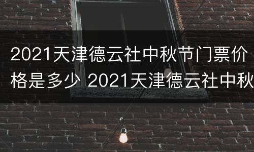 2021天津德云社中秋节门票价格是多少 2021天津德云社中秋节门票价格是多少钱