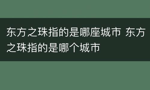 东方之珠指的是哪座城市 东方之珠指的是哪个城市