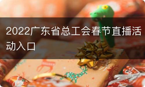 2022广东省总工会春节直播活动入口