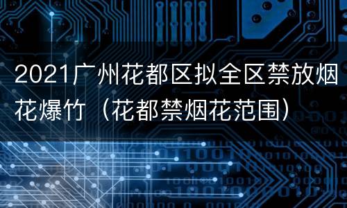 2021广州花都区拟全区禁放烟花爆竹（花都禁烟花范围）