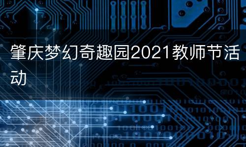 肇庆梦幻奇趣园2021教师节活动