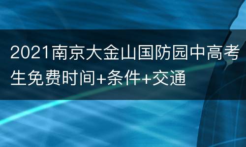 2021南京大金山国防园中高考生免费时间+条件+交通