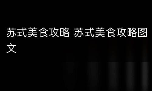 苏式美食攻略 苏式美食攻略图文