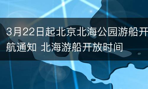 3月22日起北京北海公园游船开航通知 北海游船开放时间