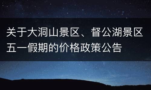关于大洞山景区、督公湖景区五一假期的价格政策公告