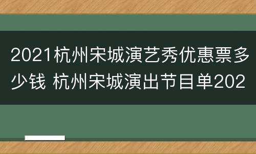 2021杭州宋城演艺秀优惠票多少钱 杭州宋城演出节目单2021