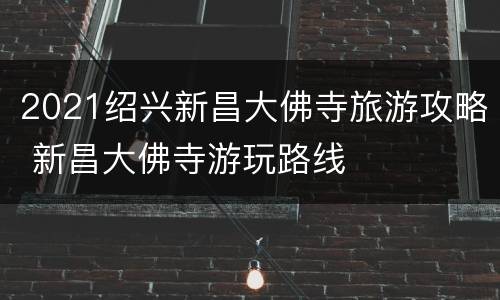 2021绍兴新昌大佛寺旅游攻略 新昌大佛寺游玩路线