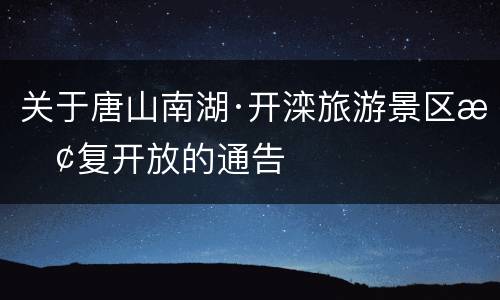 关于唐山南湖·开滦旅游景区恢复开放的通告