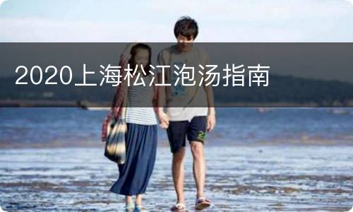 2020上海松江泡汤指南