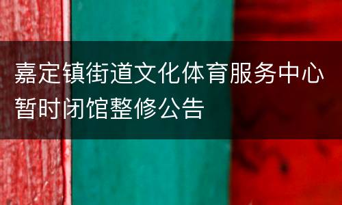 嘉定镇街道文化体育服务中心暂时闭馆整修公告