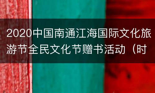 2020中国南通江海国际文化旅游节全民文化节赠书活动（时间+规则+流程+入口）