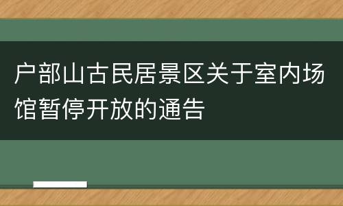 户部山古民居景区关于室内场馆暂停开放的通告