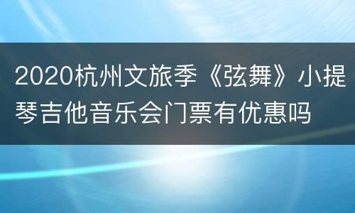 2020杭州文旅季《弦舞》小提琴吉他音乐会门票有优惠吗