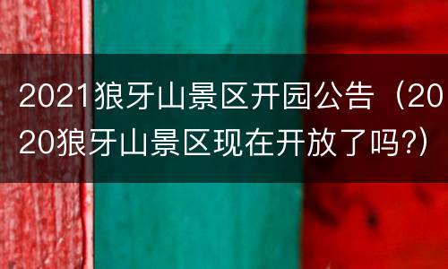 2021狼牙山景区开园公告（2020狼牙山景区现在开放了吗?）