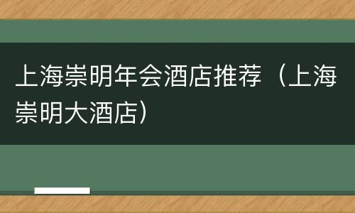 上海崇明年会酒店推荐（上海崇明大酒店）