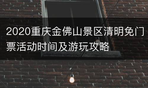 2020重庆金佛山景区清明免门票活动时间及游玩攻略