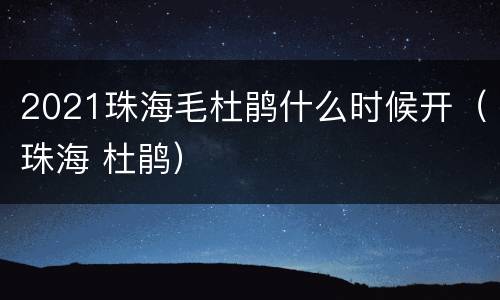2021珠海毛杜鹃什么时候开（珠海 杜鹃）