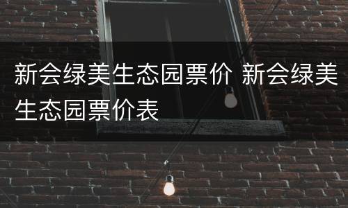 新会绿美生态园票价 新会绿美生态园票价表