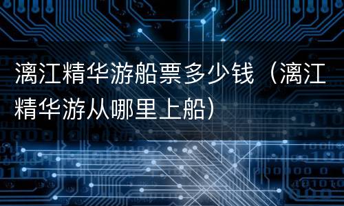 漓江精华游船票多少钱（漓江精华游从哪里上船）