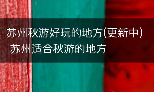 苏州秋游好玩的地方(更新中) 苏州适合秋游的地方