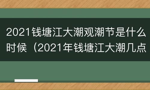 2021钱塘江大潮观潮节是什么时候（2021年钱塘江大潮几点）
