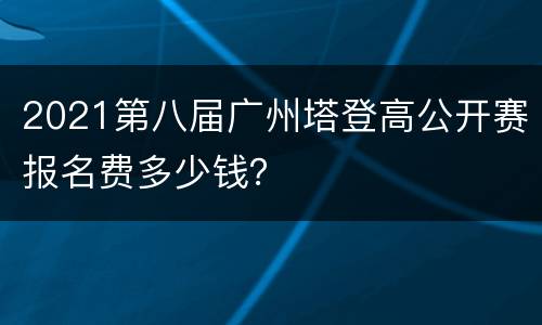 2021第八届广州塔登高公开赛报名费多少钱？