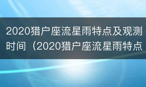 2020猎户座流星雨特点及观测时间（2020猎户座流星雨特点及观测时间是多少）