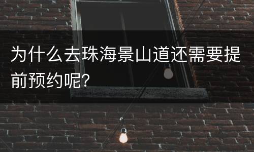为什么去珠海景山道还需要提前预约呢？