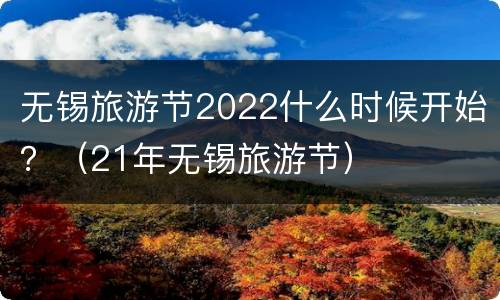 无锡旅游节2022什么时候开始？（21年无锡旅游节）
