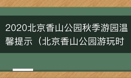 2020北京香山公园秋季游园温馨提示（北京香山公园游玩时间）
