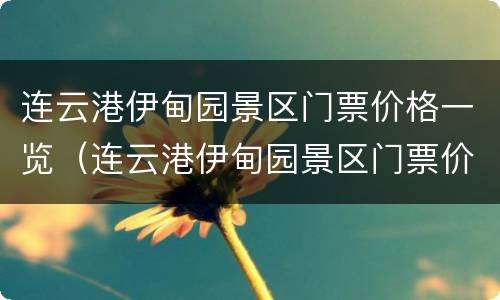 连云港伊甸园景区门票价格一览（连云港伊甸园景区门票价格一览表最新）