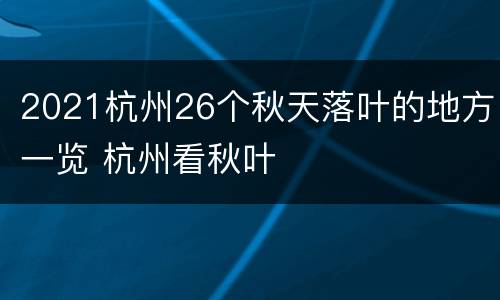 2021杭州26个秋天落叶的地方一览 杭州看秋叶