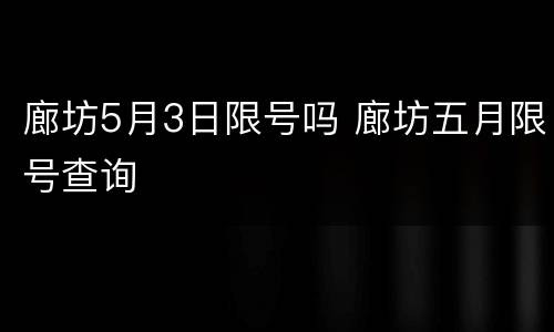 廊坊5月3日限号吗 廊坊五月限号查询