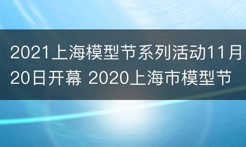 2021上海模型节系列活动11月20日开幕 2020上海市模型节