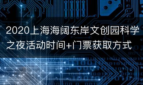 2020上海海阔东岸文创园科学之夜活动时间+门票获取方式