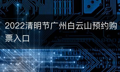 2022清明节广州白云山预约购票入口