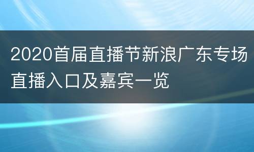 2020首届直播节新浪广东专场直播入口及嘉宾一览