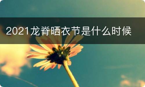 2021龙脊晒衣节是什么时候