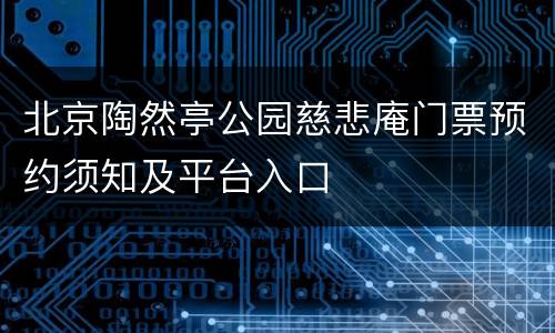 北京陶然亭公园慈悲庵门票预约须知及平台入口