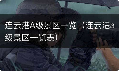 连云港A级景区一览（连云港a级景区一览表）