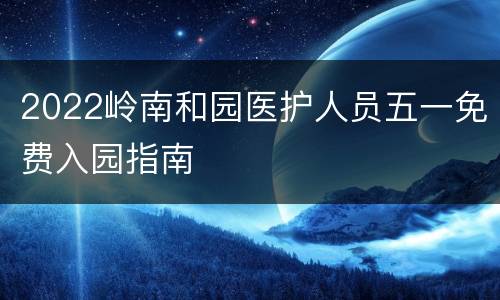 2022岭南和园医护人员五一免费入园指南