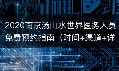 2020南京汤山水世界医务人员免费预约指南（时间+渠道+详情）