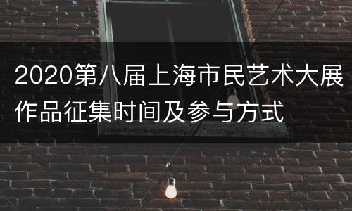 2020第八届上海市民艺术大展作品征集时间及参与方式