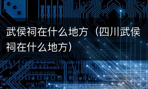 武侯祠在什么地方（四川武侯祠在什么地方）