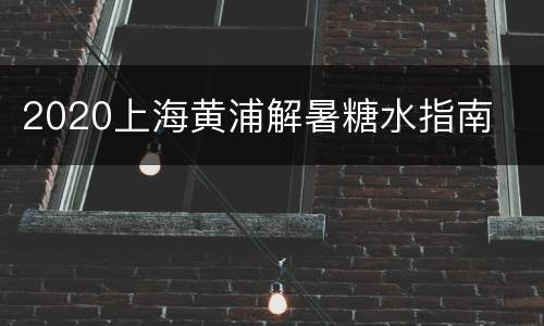 2020上海黄浦解暑糖水指南