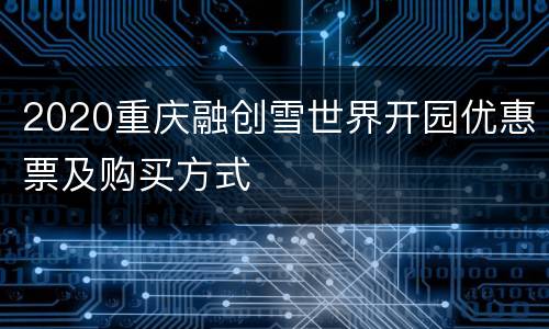 2020重庆融创雪世界开园优惠票及购买方式