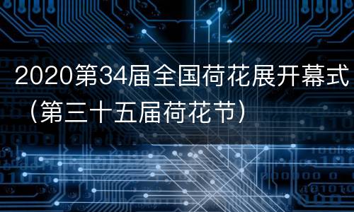 2020第34届全国荷花展开幕式（第三十五届荷花节）