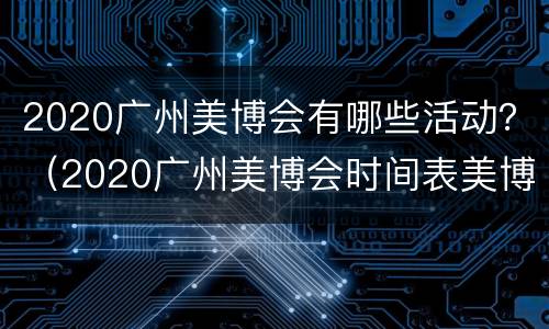 2020广州美博会有哪些活动？（2020广州美博会时间表美博会）