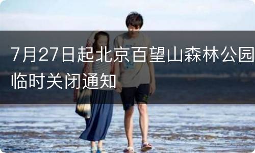 7月27日起北京百望山森林公园临时关闭通知